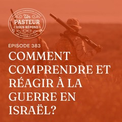 Comment comprendre et réagir à la guerre en Israël? (Épisode 383)