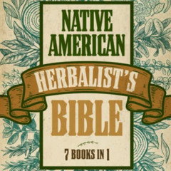 [Get] KINDLE 📭 Native American Herbalist’s Bible 7 books in 1: A Guide to Natural He
