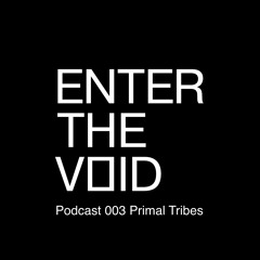 ENTER THE VOID Podcast 003 Primal Tribes
