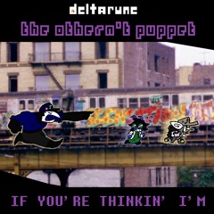 [Deltarune: The Othern't Puppet] - IF YOU'RE THINKIN' I'M