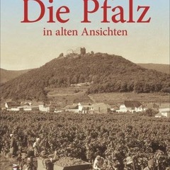 read Die Pfalz in alten Ansichten. Bezaubernde Reise durch die beliebte Pfalz. eindrucksvoll illus