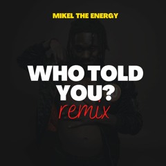 WHO TOLD YOU (Unofficial Remix)