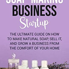 [VIEW] KINDLE PDF EBOOK EPUB Soap-making Business Startup: The Ultimate Guide on How to Make Natural