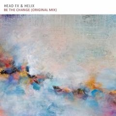 Head Fx & Helix - Be The Change (Original Mix)