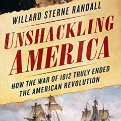 [Download] EPUB 💛 Unshackling America: How the War of 1812 Truly Ended the American