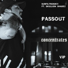 SUBFILTRONIK!!! - PASSOUT (FT. SKULLION SHADEZ) (CONCENTRATES VIP)