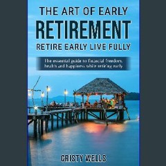 Read eBook [PDF] 📚 The Art of Early Retirement: The essential guide to financial freedom, health a