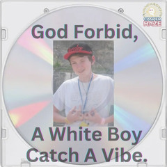 God forbid, a white boy catch a vibe.