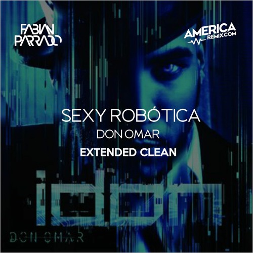 Stream Sexy Robotica - Don Omar - Extended Clean By Fabian Parrado DJ - 112  Bpm by Fabian Parrado Crossover | Listen online for free on SoundCloud