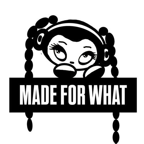MADE FOR WHAT