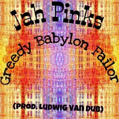 Jah Pinks - Greedy Babylon Failor (prod. Ludwig Van Dub)