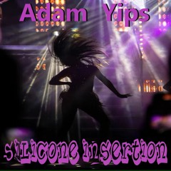 Adam Yips - Silicone Insertion