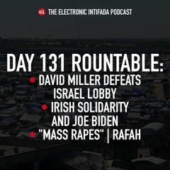 Day 131 roundtable: David Miller, Irish solidarity, "Mass rapes," and Rafah and