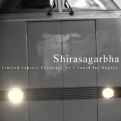 Shirasagarbha（特急しらさぎ4号名古屋行き×Akasagarbha）