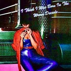 I Think I Was Born In The Wrong Decade