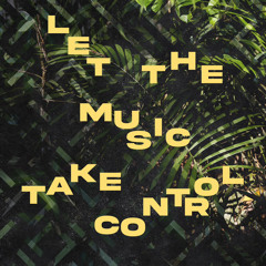 LET THE MUSIC TAKE CONTROL