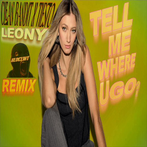 Clean Bandit x Tiësto x Leony – Tell Me Where U Go [BLDCLWT Remix] Extended Version