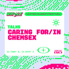 WHOLE TALKS: CARING FOR/IN CHEMSEX