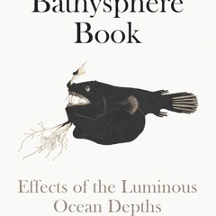 ❤[READ]❤ The Bathysphere Book: Effects of the Luminous Ocean Depths