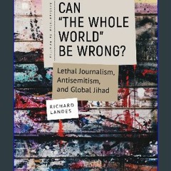 {ebook} 📚 Can “The Whole World” Be Wrong?: Lethal Journalism, Antisemitism, and Global Jihad (Anti
