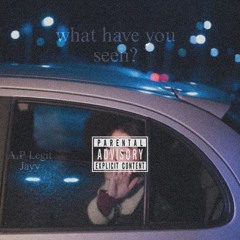 what have you seen? [ft.Jayy]