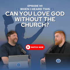 Episode 141 - Can You Love God Without the Church?
