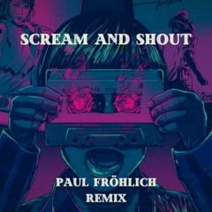 Scream & Shout Remix by Paul Fröhlich