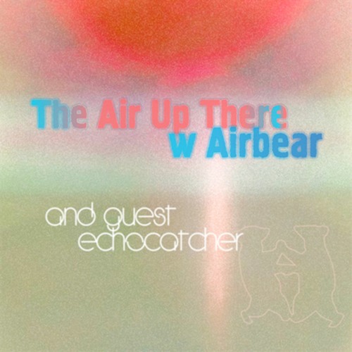 The Air Up There - Airbear with Echocatcher 03.22.24 | VISLA FM