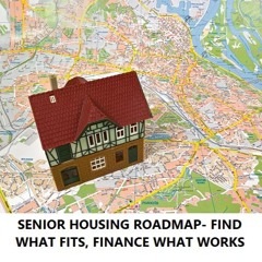 SENIOR HOUSING ROADMAP- FIND WHAT FITS, FINANCE WHAT WORKS