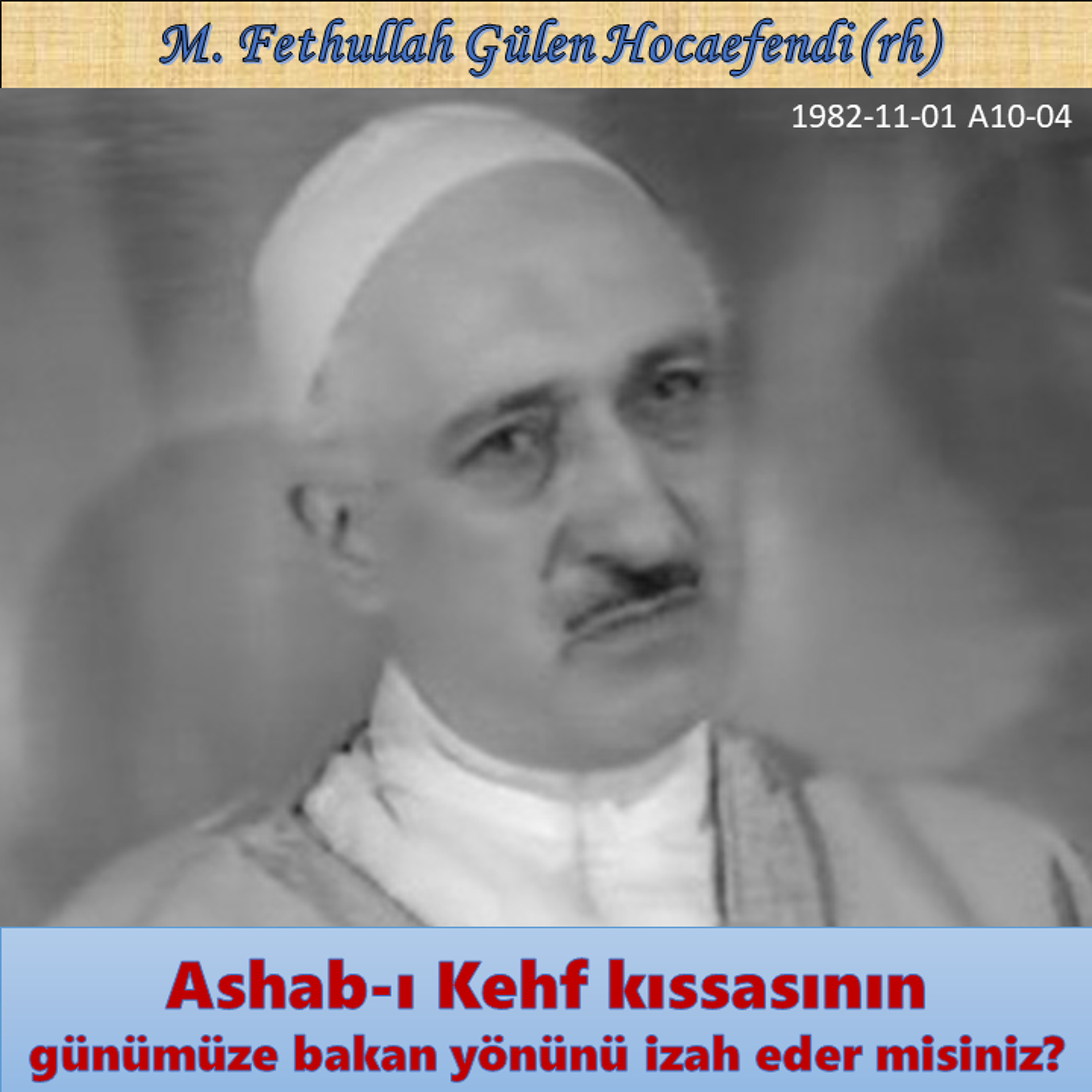1982-11-01 A10-04 Ashab-ı Kehf kıssasının günümüze bakan yönünü izah eder misiniz?