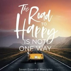 Ebook(download) The Road to Happy Is Not One Way: Seven Essential Principles and a Guided
