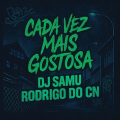 CADA VEZ MAIS GOSTOSA (VERSÃO RJ) - RODRIGO DO CN, DJ SAMU