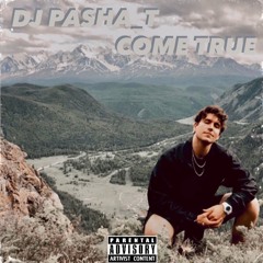 DJ PASHA T - COME TRUE