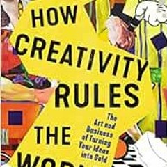 READ KINDLE PDF EBOOK EPUB How Creativity Rules the World: The Art and Business of Turning Your Idea