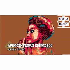 AFROCENTRIQUE EPISODE 15 FOR ABUSIA RADIO