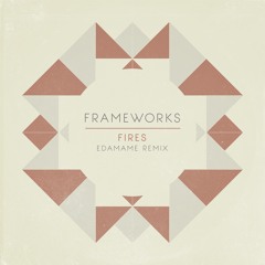 Frameworks - Fires (Edamame Remix)