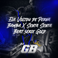 ELA VOLTOU DE PERNA BAMBA X SENTA SENTA ( SERIE GOLD) DJ GB