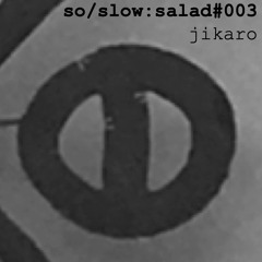 so/slow:salad PODCAST 003 -<< Jikaro