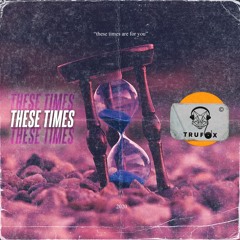 These Times By Trufox
