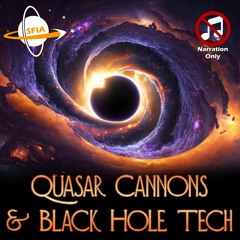 Quasar Cannons & Black Hole Tech (Narration Only)