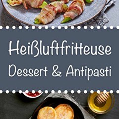 E-pub Heißluftfritteuse Dessert & Antipasti - Einfache. schnelle und leckere Gerichte für die Heiß