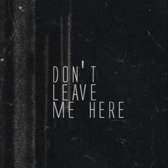 Don't Leave Me Here