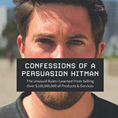 [Read] EBOOK 💝 Confessions of a Persuasion Hitman: The Unusual Rules I Learned From