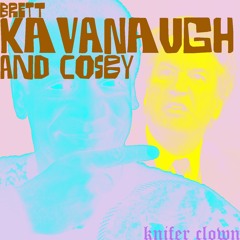 (Brett) Kavanaugh And Cosby