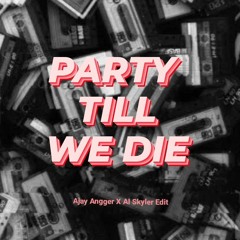 PARTY TILL WE DIE (Ajay Angger X Al Skyler Edit)