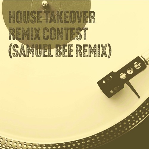 House Takeover Remix Contest (Samuel Bee Remix)