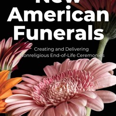 ⚡ PDF ⚡ New American Funerals: Creating and Delivering Nonreligious En