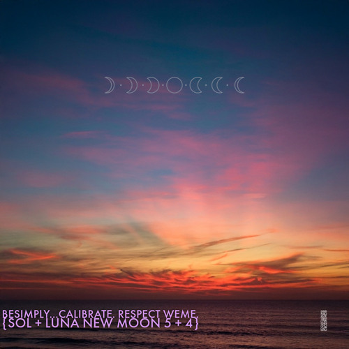 BeSimply...Calibrate. Respect WeMe. {Sol + Luna New Moon 5 + 4}