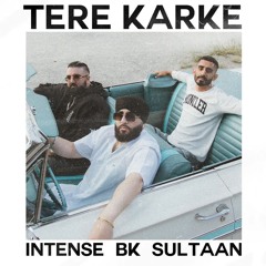 Tere Karke - BK  Sultaan Intense