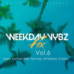 DJ TRIPPLE A - WEEKDAY VYBZ FIX V0L.6 OPEN FORMAT R&B, Hip-hop, Afrobeats & Edits